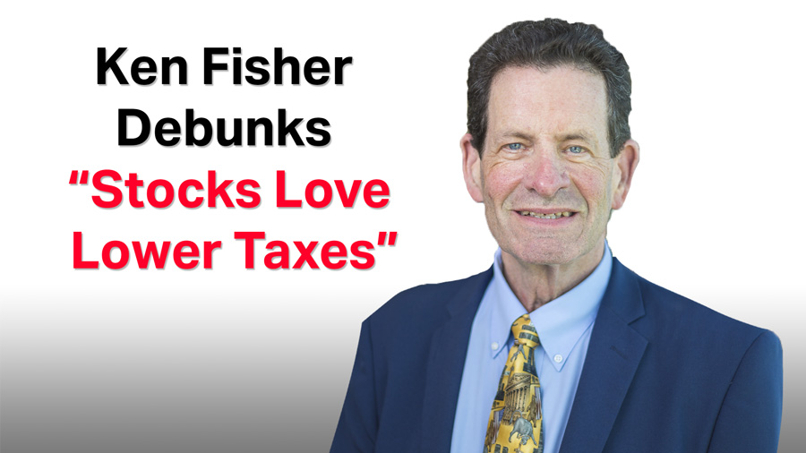 Fisher Investments’ Founder, Ken Fisher, Debunks: “Stocks Love Lower Taxes”