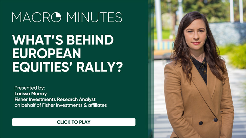 Macro Minutes What's Behind European Equities' Rally? Presented By Larissa Murray Fisher Investments Global Macro Equity Research Analyst on behalf of Fisher Investments and affiliates 